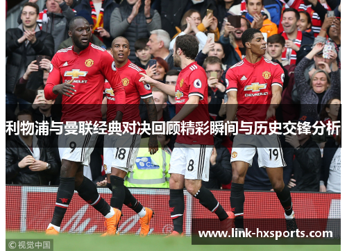 利物浦与曼联经典对决回顾精彩瞬间与历史交锋分析