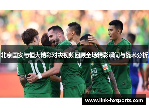 北京国安与恒大精彩对决视频回顾全场精彩瞬间与战术分析