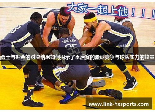勇士与掘金的对决结果如何揭示了季后赛的激烈竞争与球队实力的较量