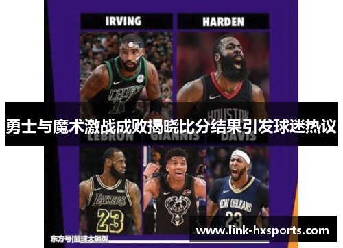 勇士与魔术激战成败揭晓比分结果引发球迷热议
