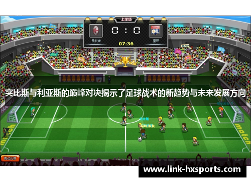 突比斯与利亚斯的巅峰对决揭示了足球战术的新趋势与未来发展方向